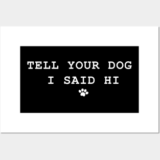 Tell Your Dog I Said Hi Posters and Art